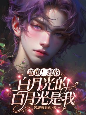 震惊！我的白月光的白月光是我震惊！我的白月光的白月光是我